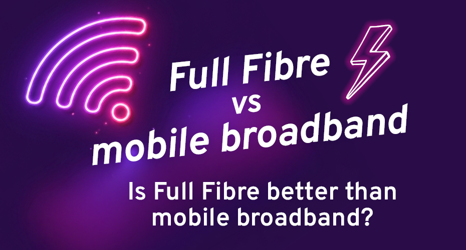 Full Fibre vs mobile broadband