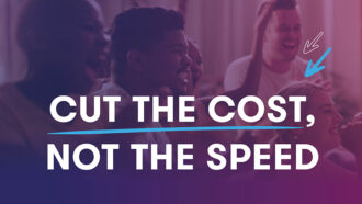 Cut the cost, not the speed