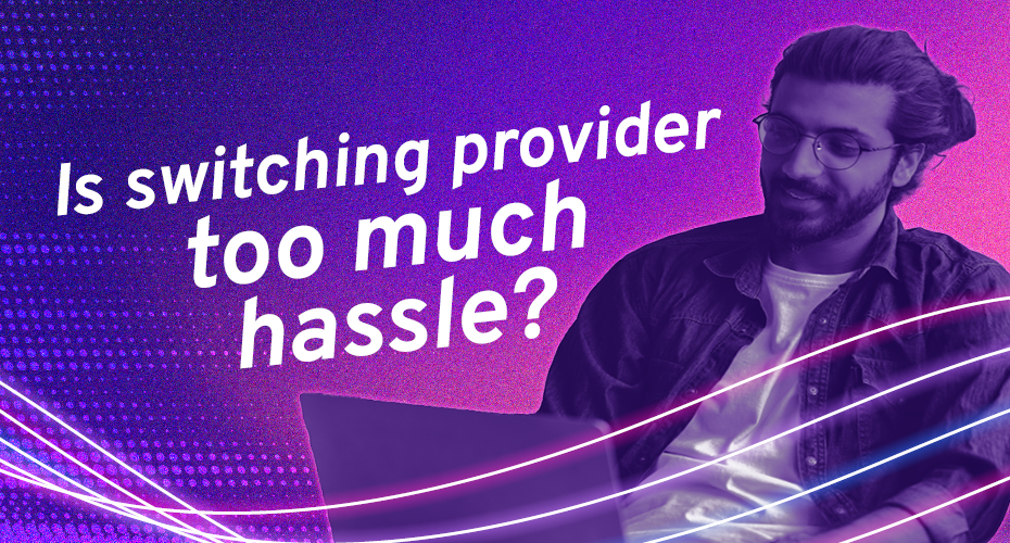 Is switching provider too much hassle?