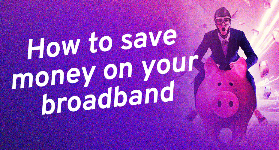 How to save money on your broadband