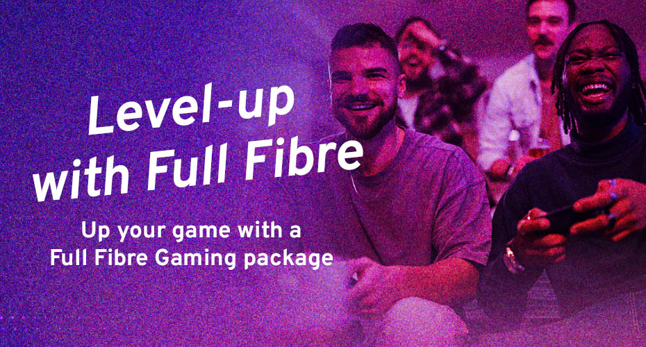 Level up with Full Fibre