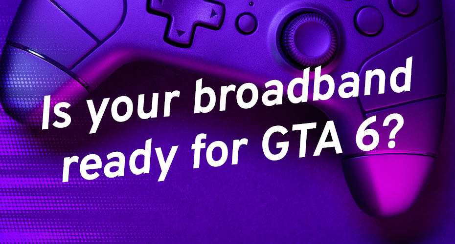 Is your broadband ready for GTA 6?